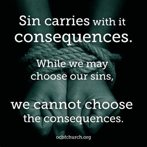 Sin carries with it consequences. While we may choose our sins, we ...