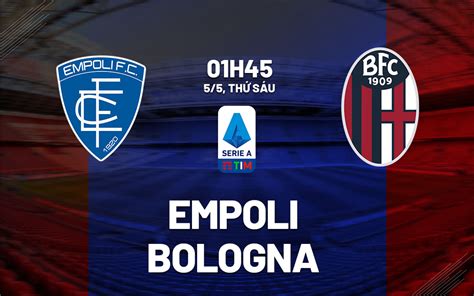 Nhận định Bóng đá Dự đoán Empoli Vs Bologna VĐ Italia Hôm Nay