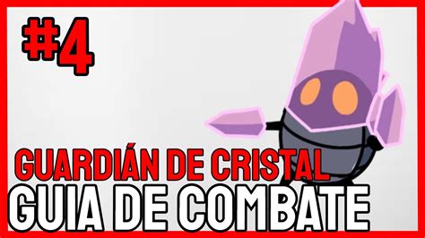 Cómo DERROTAR al GUARDIAN DE CRISTAL GUIA de COMBATE 4 YouTube