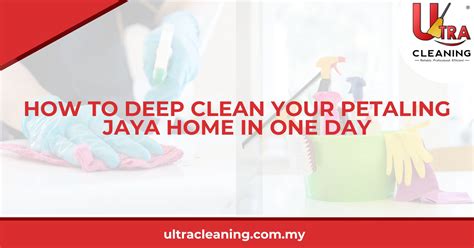 How To Deep Clean Your Petaling Jaya Home In One Day