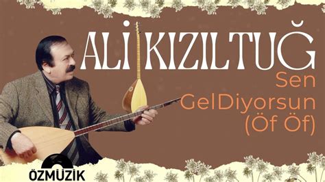 Ali Kızıltuğ Sen Gel Diyorsun Öf Öf YouTube