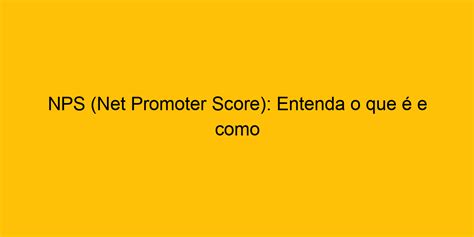 Nps Net Promoter Score Entenda O Que é E Como