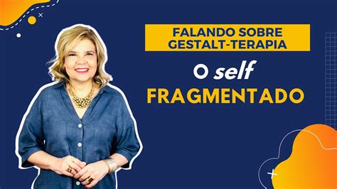 Falando Sobre Gestalt Terapia O Self Fragmentado YouTube