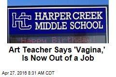 Michigan Art Teacher Says Vagina Is Now Out Of A Job