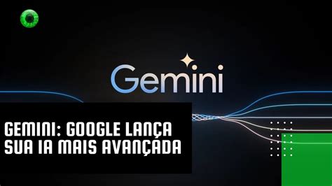 Gemini Google lança sua IA mais avançada YouTube