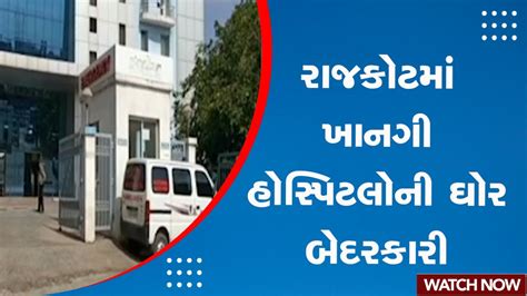 Rajkot News રાજકોટમાં ખાનગી હોસ્પિટલોની ઘોર બેદરકારી Rajkot