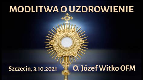 Modlitwa o uzdrowienie O Józef Witko OFM Szczecin 3 10 2021 YouTube