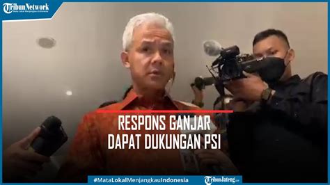 Respons Ganjar Pranowo Dapat Dukungan PSI Maju Sebagai Capres 2024