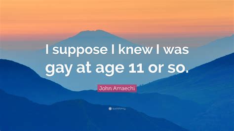 John Amaechi Quote I Suppose I Knew I Was Gay At Age Or So
