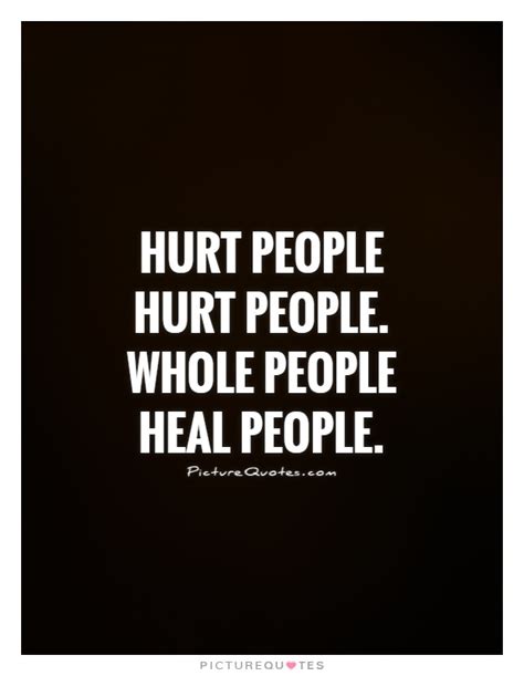 Hurt people hurt people. Whole people heal people | Picture Quotes