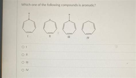 Solved Which One Of The Following Compounds Is Aromatic Ii Chegg