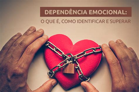 Dependência Emocional O Que É Como Identificar E Superar