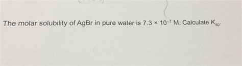 Solved The Molar Solubility Of Agbr In Pure Water Is 7 3