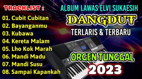 DANGDUT LAWAS ORGEN TUNGGAL TERLARIS DAN TERBARU 2023 FULL ALBUM ELVI