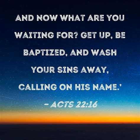 Acts 22 16 And Now What Are You Waiting For Get Up Be Baptized And Wash Your Sins Away