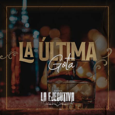 La Última Gota Single by Banda La Ejecutiva de Mazatlan Sinaloa Spotify