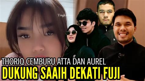 Thoriq Cemburu Atta Dan Aurel Dukung Saaih Dekati Fuji Youtube