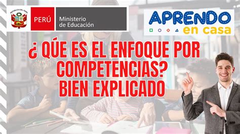 Que Es El Enfoque Por Competencias Aprendo En Casa Minedu