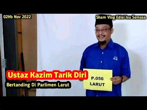 Pru Ustaz Kazim Tarik Diri Di Parlimen Larut Dan Diganti Mohd