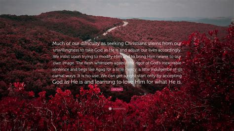 A W Tozer Quote Much Of Our Difficulty As Seeking Christians Stems