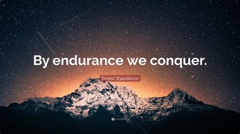 Ernest Shackleton Quote: “By endurance we conquer.”