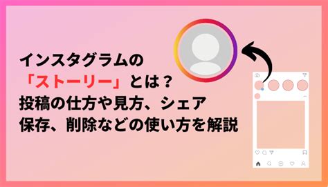 インスタグラムの「ストーリー」とは？投稿の仕方や見方、シェア、保存、削除などの使い方を解説