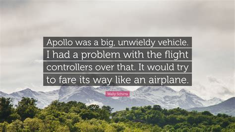 Wally Schirra Quote Apollo Was A Big Unwieldy Vehicle I Had A