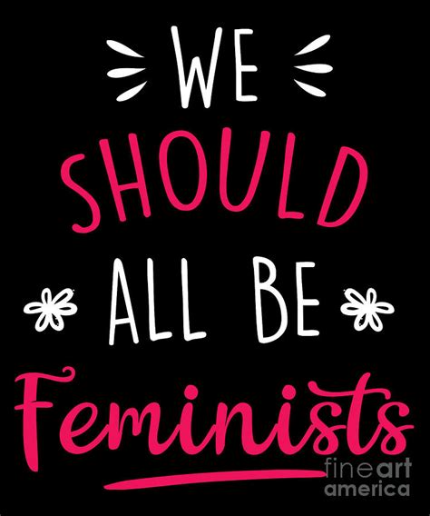 We Should All Be Feminists Feminism Women Girls T Digital Art By