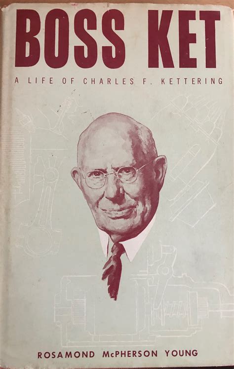 Boss Ket: A Life of Charles F. Kettering by Rosamond McPherson Young ...