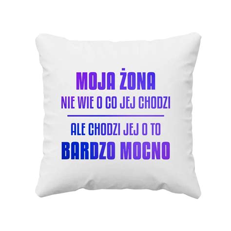 Moja Ona Nie Wie O Co Jej Chodzi Ale Chodzi Jej O To Bardzo Mocno