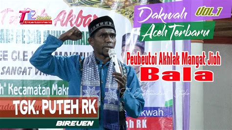 Tgk Puteh RK Bireuen I Dakwah Aceh I Peubeutoi Akhlak Mangat Jioh Bala