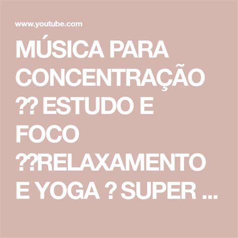 MÚsica Para ConcentraÇÃo ⚛️ Estudo E Foco ⚛️relaxamento E Yoga Super