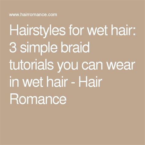 Hairstyles For Wet Hair 3 Simple Braid Tutorials You Can Wear In Wet