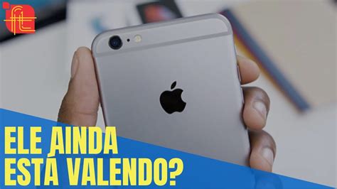 IPhone 6 Ainda Vale A Pena Comprar YouTube