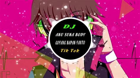 Tiktok Dj Aku Suka Body Goyang Bapak Yanto Remix Tiktok Nh C N N