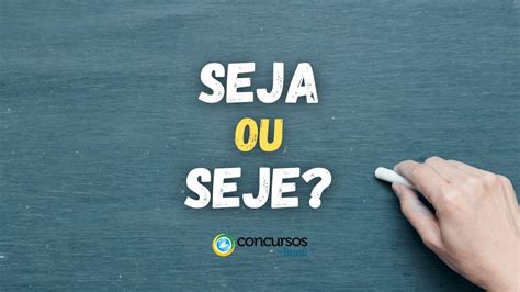 Seja Ou Seje Qual O Correto - "Seja" ou "seje": qual é a forma correta de se escrever o termo?