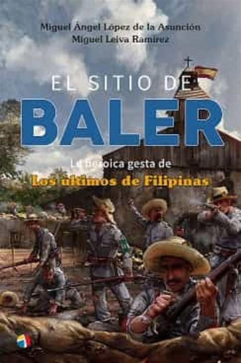 El Sitio De Baler La Heroica Gesta De Los Ultimos De Filipinas