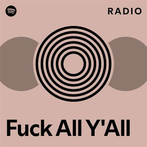 Fuck All Y All Radio Playlist By Spotify Spotify