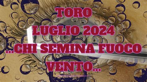 TORO LUGLIO 2024 CHI SEMINA FUOCO VENTO KARMA DHARMA YouTube