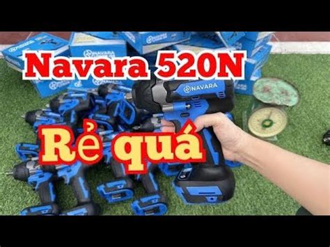 Máy siết bulong Navara 520Nm Lực lớn mà giá rẻ quá Cu Bờm Tv 0929 826