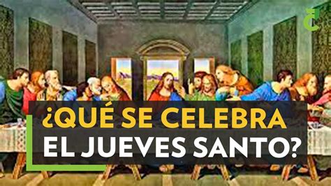 Semana Santa ¿qué Se Celebra El Jueves Santo