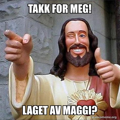 Takk For Meg Laget Av Maggi Cool Jesus Meme Generator