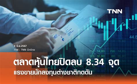 หุ้นไทยวันนี้ 4 มิถุนายน 2567 ปิดลบ 834 จุด แรงขายนักลงทุนต่างชาติกดดัน