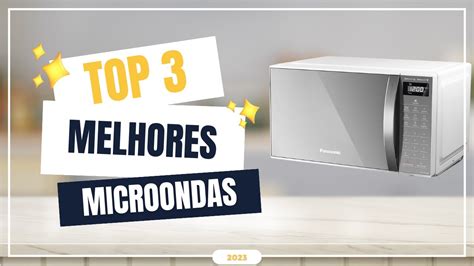 Top 3 Melhores Microondas Custo Benefício Para 2023 Qual Microondas