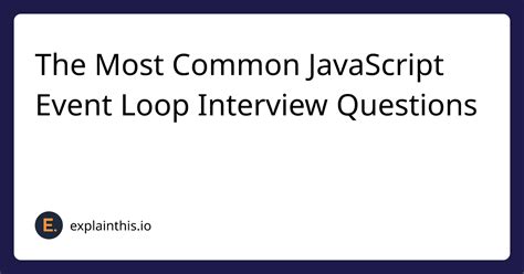 The Most Common Javascript Event Loop Interview Questions｜explainthis