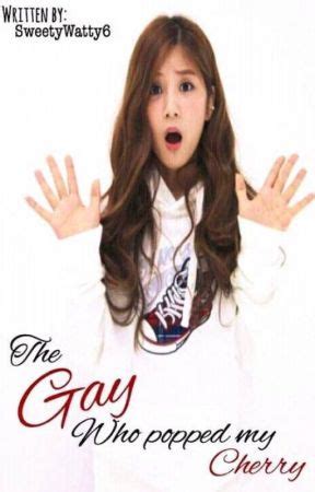 The Gay Who Popped My Cherry COMPLETED SLOW Editing Chapter Wattpad