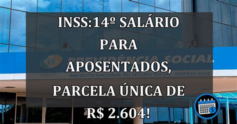 INSS 14º SALÁRIO PARA APOSENTADOS PARCELA ÚNICA de R 2 604 Agenda