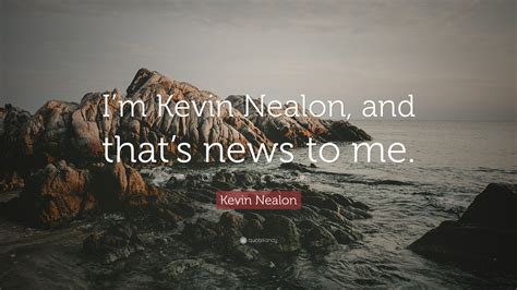 Kevin Nealon Quote Im Kevin Nealon And Thats News To Me”