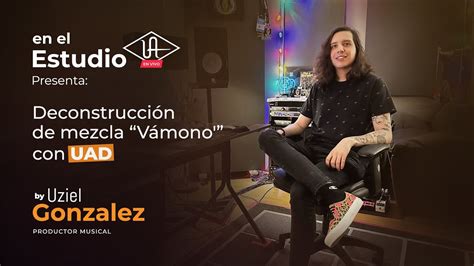 Uziel Gonzalez Deconstrucción de mezcla vámono con plugins UAD YouTube