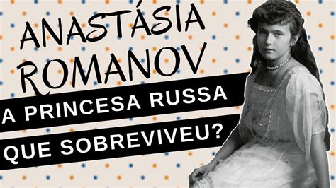 Mulheres Na Hist Ria Anast Sia Romanov A Princesa Sobreviveu Ao